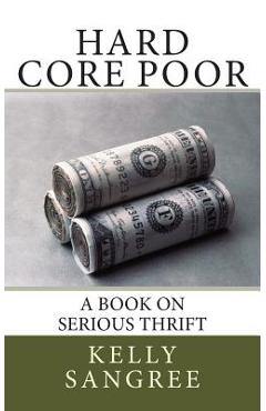 Poza produsului Hard Core Poor - a book on extreme thrift - Kelly A. Sangree
