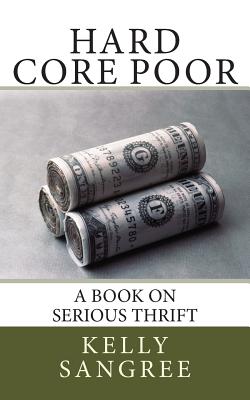 Hard Core Poor - a book on extreme thrift - Kelly A. Sangree