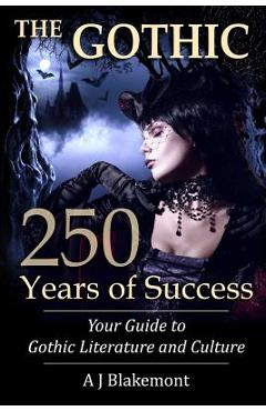 Coperta cărții 'The Gothic: 250 Years of Success: Your Guide to Gothic Literature and Culture - A. J. Blakemont'