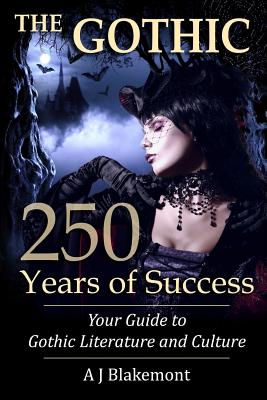 Coperta cărții 'The Gothic: 250 Years of Success: Your Guide to Gothic Literature and Culture - A. J. Blakemont'