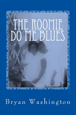 The Roomie Do Me Blues - Bryan Washington