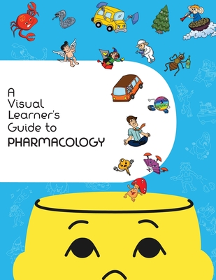 A Visual Learner's Guide to Pharmacology: Learn Pharmacology with Visual Mnemonics - Edwin Chu
