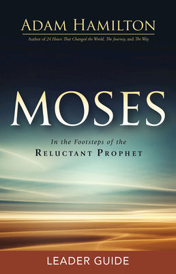 Moses Leader Guide: In the Footsteps of the Reluctant Prophet - Adam Hamilton