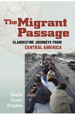 Poza produsului The Migrant Passage: Clandestine Journeys from Central America - Noelle Kateri Brigden