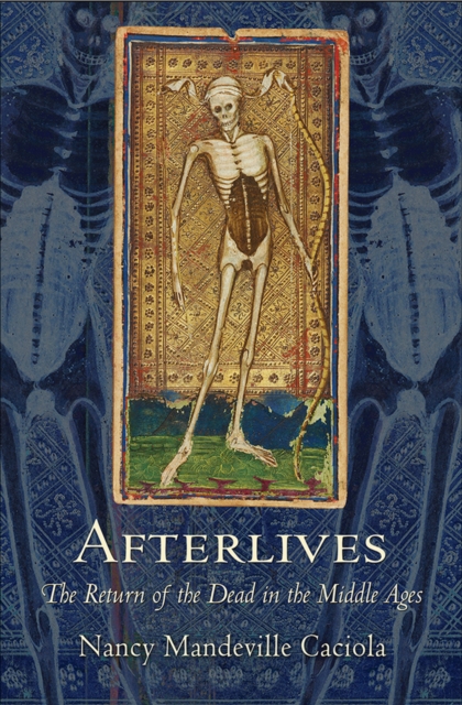 Afterlives: The Return of the Dead in the Middle Ages - Nancy Mandeville Caciola