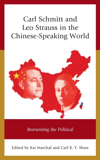 Carl Schmitt and Leo Strauss in the Chinese-Speaking World: Reorienting the Political - Kai Marchal