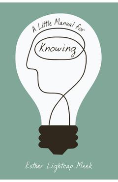 Coperta cărții 'A Little Manual for Knowing - Esther Lightcap Meek'