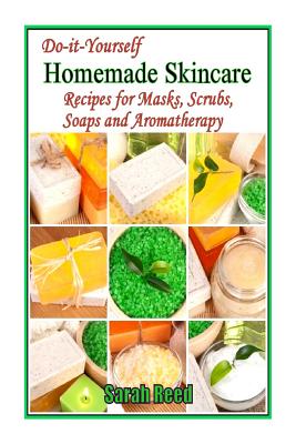 Do-it-Yourself Homemade Skincare: Recipes for Masks, Scrubs, Soaps and Aromather - Sarah Reed