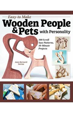 Easy-To-Make Wooden People & Pets with Personality: 100 Scroll Saw Patterns, 10-Minute Projects - Jean-bernard Germe