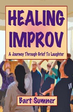 Poza produsului Healing Improv: A Journey Through Grief to Laughter - Bart Sumner