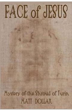 Coperta cărții 'Face of Jesus: Mystery of the Shroud of Turin - Matt Dollar'