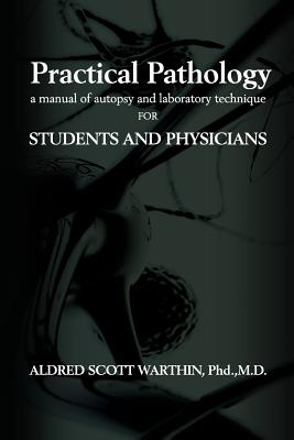 Practical Pathology: A Manual of Autopsy and Laboratory Technique for Students and Physicians - Aldred Scott Warthin