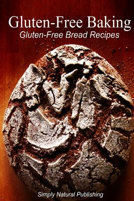Gluten-Free Baking - Gluten Free Bread Recipes - Simply Natural Press