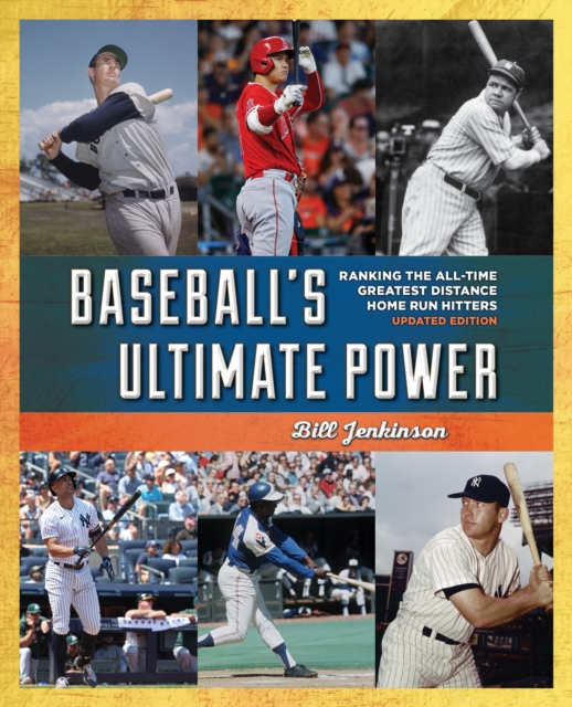 Baseball's Ultimate Power: Ranking the All-Time Greatest Distance Home Run Hitters - Bill Jenkinson