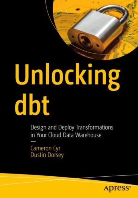 Unlocking Dbt: Design and Deploy Transformations in Your Cloud Data Warehouse - Cameron Cyr