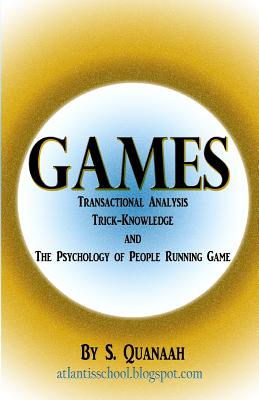 Games: Transactional Analysis, Trick-Knowledge, and the Psychology of People Running Game - D. Scott