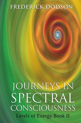Journeys in Spectral Consciousness: Levels of Energy Book II - Frederick Dodson
