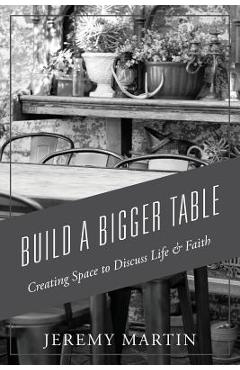Coperta cărții 'Build A Bigger Table: Creating Space to Discuss Life & Faith - Jeremy Martin'