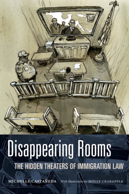 Disappearing Rooms: The Hidden Theaters of Immigration Law - Michelle Castaeda