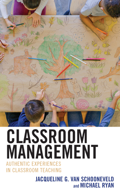 Classroom Management: Authentic Experiences in Classroom Teaching - Jacqueline G. Van Schooneveld