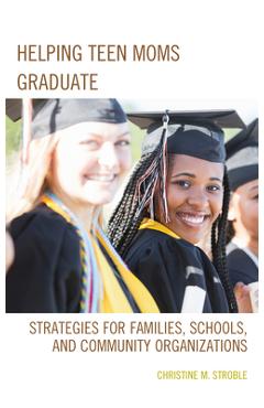 Coperta cărții 'Helping Teen Moms Graduate: Strategies for Families, Schools, and Community Organizations - Christine M. Stroble'