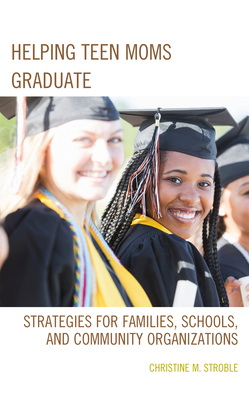 Coperta cărții 'Helping Teen Moms Graduate: Strategies for Families, Schools, and Community Organizations - Christine M. Stroble'