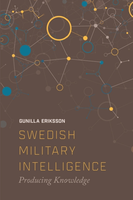 Swedish Military Intelligence: Producing Knowledge - Gunilla Erikkson