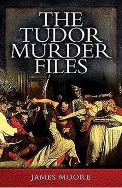 Coperta cărții 'The Tudor Murder Files - James Moore'