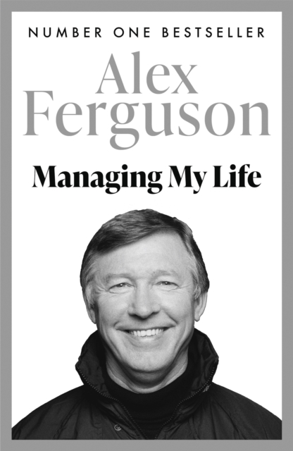 Managing My Life: My Autobiography - Alex Ferguson