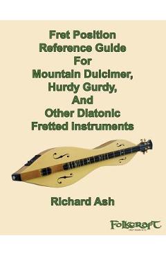 Coperta cărții 'Fret Position Reference Guide For Mountain Dulcimer, Hurdy Gurdy, And Other Diatonic Fretted Instruments - Richard A.'