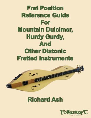 Fret Position Reference Guide For Mountain Dulcimer, Hurdy Gurdy, And Other Diatonic Fretted Instruments - Richard A. Ash