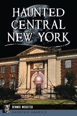 Haunted Central New York - Dennis Webster
