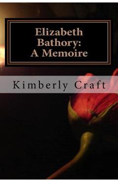 Elizabeth Bathory: A Memoire: As Told by Her Court Master, Benedict Deseö - Kimberly L. Craft