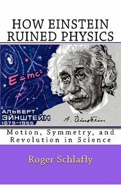Coperta cărții 'How Einstein Ruined Physics: Motion, Symmetry, and Revolution in Science - Roger Schlafly'