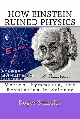 Coperta cărții 'How Einstein Ruined Physics: Motion, Symmetry, and Revolution in Science - Roger Schlafly'