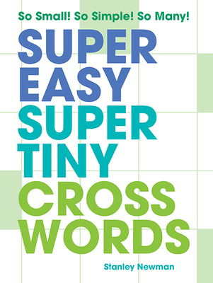 Super Easy Super Tiny Crosswords: So Small! So Simple! So Many! - Stanley Newman