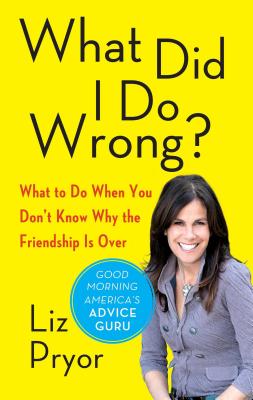 Coperta cărții 'What Did I Do Wrong?: What to Do When You Don't Know Why the Friendship Is Over - Liz Pryor'