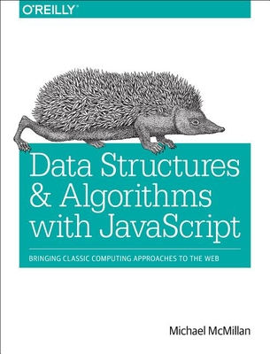 Data Structures and Algorithms with JavaScript: Bringing Classic Computing Approaches to the Web - Michael Mcmillan