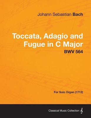 Toccata, Adagio and Fugue in C Major - BWV 564 - For Solo Organ (1712) - Johann Sebastian Bach