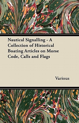 Coperta cărții 'Nautical Signalling - A Collection of Historical Boating Articles on Morse Code, Calls and Flags - Various'