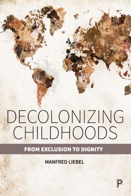 Decolonizing Childhoods: From Exclusion to Dignity - Manfred Liebel