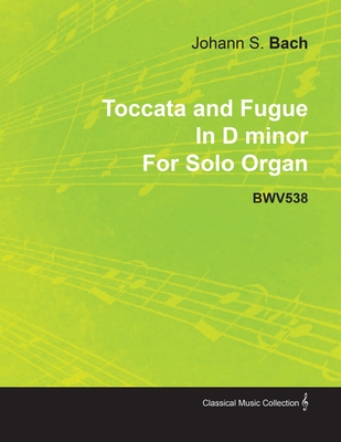 Toccata and Fugue in D Minor by J. S. Bach for Solo Organ Bwv538 - Johann Sebastian Bach
