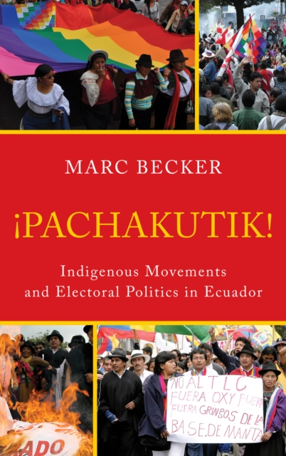 Pachakutik: Indigenous Movements and Electoral Politics in Ecuador - Marc Becker