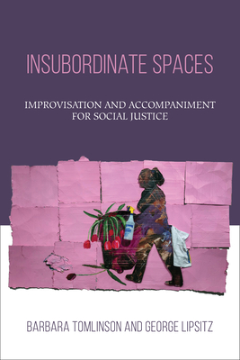 Insubordinate Spaces: Improvisation and Accompaniment for Social Justice - Barbara Tomlinson