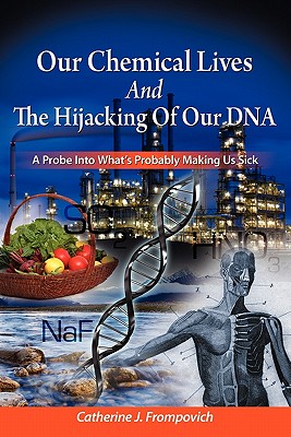 Coperta cărții 'Our Chemical Lives And The Hijacking Of Our DNA: A Probe Into What's Probably Making Us Sick - Catherine J. Frompovich'
