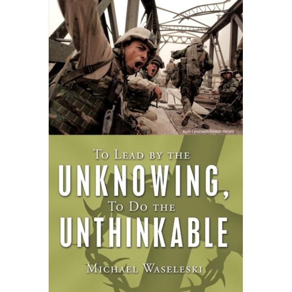 To Lead by the Unknowing, To Do the Unthinkable - Michael Waseleski