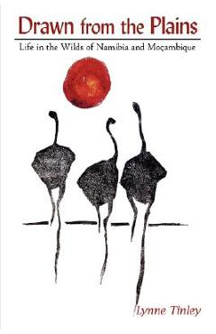 Coperta cărții 'Drawn from the Plains: Life in the Wilds of Namibia and Moçambique - Lynne Tinley'