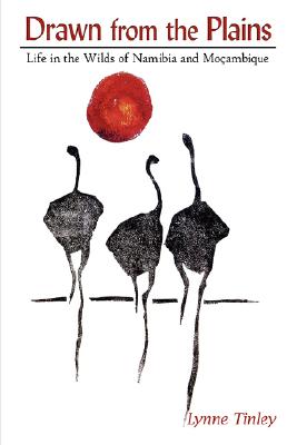 Drawn from the Plains: Life in the Wilds of Namibia and Moçambique - Lynne Tinley