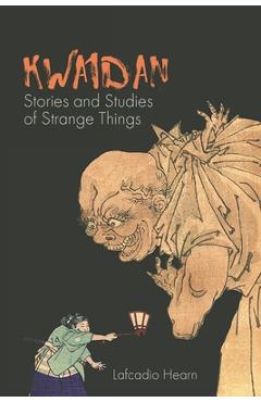 Kwaidan: Stories and Studies of Strange Things - Lafcadio Hearn