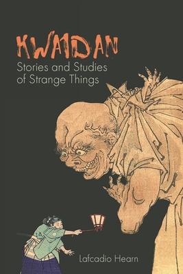 Kwaidan: Stories and Studies of Strange Things - Lafcadio Hearn